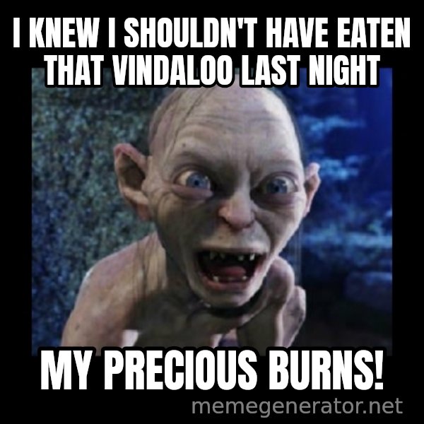 Angry Gollum meme: i knew i shouldn't have eaten that vindaloo last night / my precious burns!