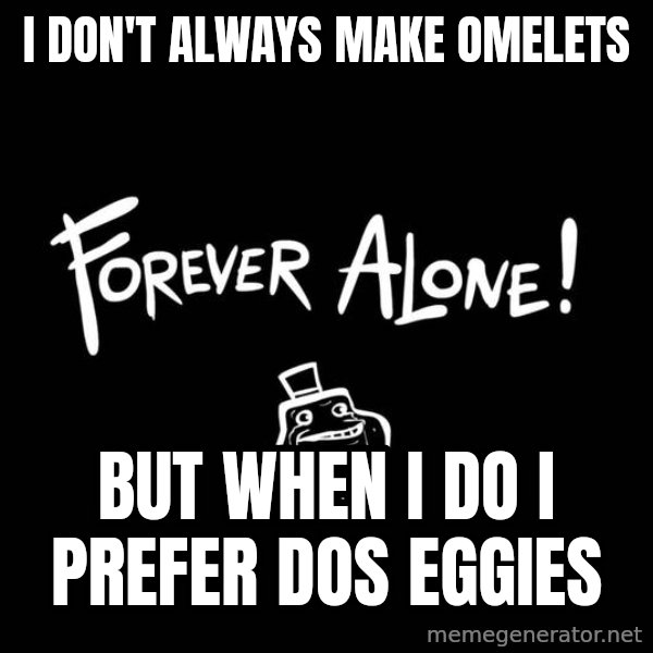 The Most Interesting Man In The World meme: I don't always make omelets / But When I do i prefer dos eggies