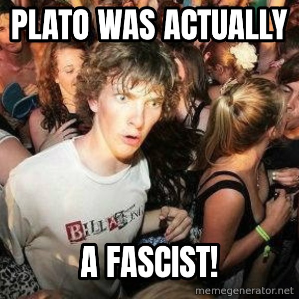-Sudden Clarity Clarence meme: Plato was actually / a fascist!