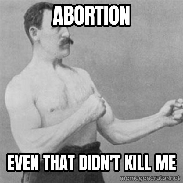 overly manlyman meme: Abortion / even that didn't kill me