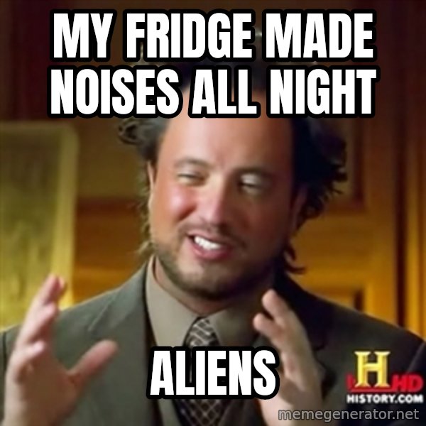 Ancient Aliens meme: my fridge made noises all night / aliens