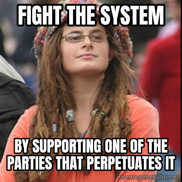 College Liberal meme: Fight the system / by supporting one of the parties that perpetuates it