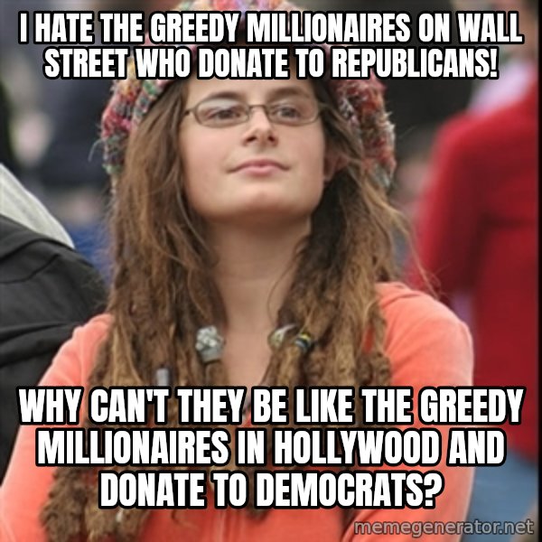 College Liberal meme: i hate the greedy millionaires on wall street who donate to republicans! / why can't they be like the greedy millionaires in hollywood and donate to democrats?