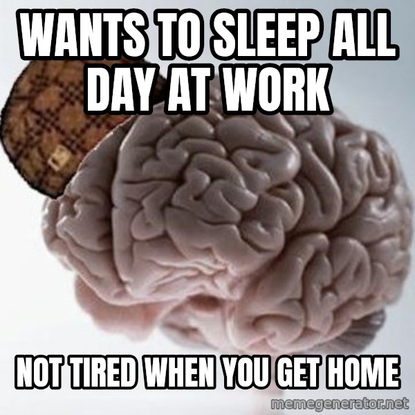 Scumbag Brain meme: wants to sleep all day at work / not tired when you get home