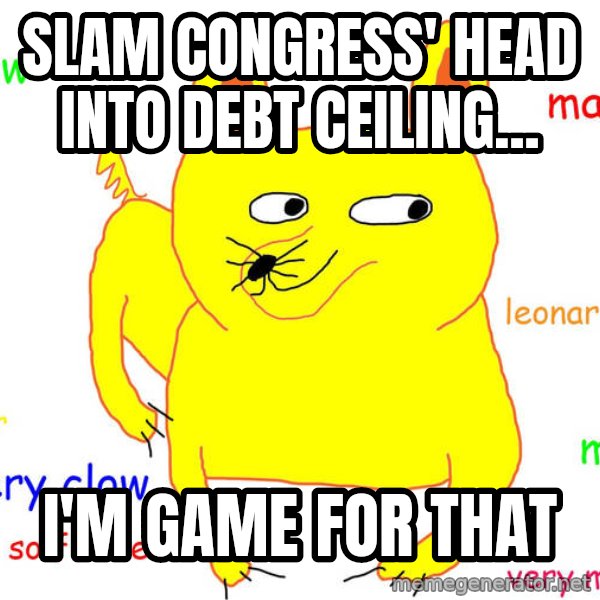 Grumpy Cat  meme: Slam congress' head into debt ceiling... / i'm game for that