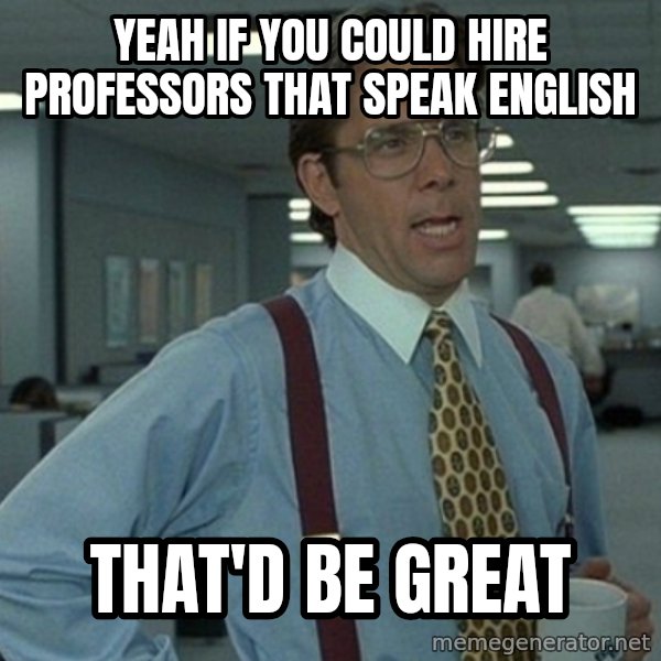 Yeah that'd be great... meme: Yeah if you could hire professors that speak english / that'd be great