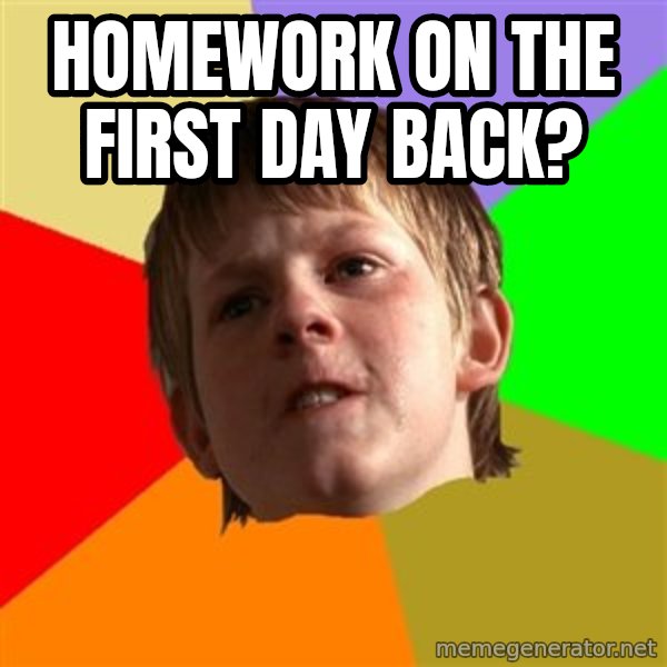 Angry School Boy meme: HOMEWORK ON THE FIRST DAY BACK?
