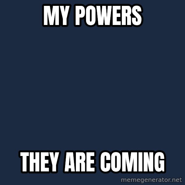 My Little Pony meme: My powers / They are coming