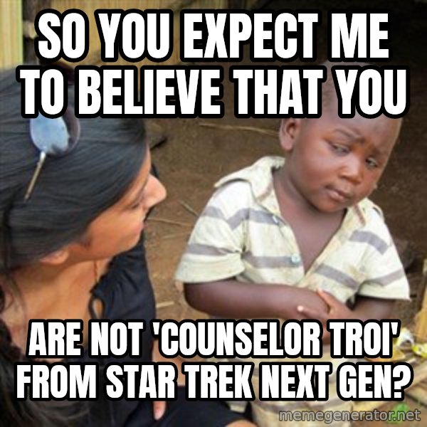 Skeptical 3rd World Kid meme: so You expect me to believe that you / are not 'counselor troi' from star trek next gen?