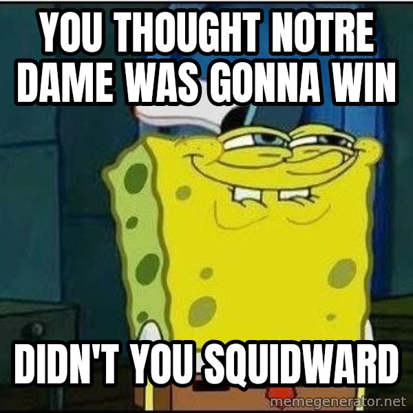 Spongebob Face meme: YOu thought notre dame was gonna win / didn't you squidward