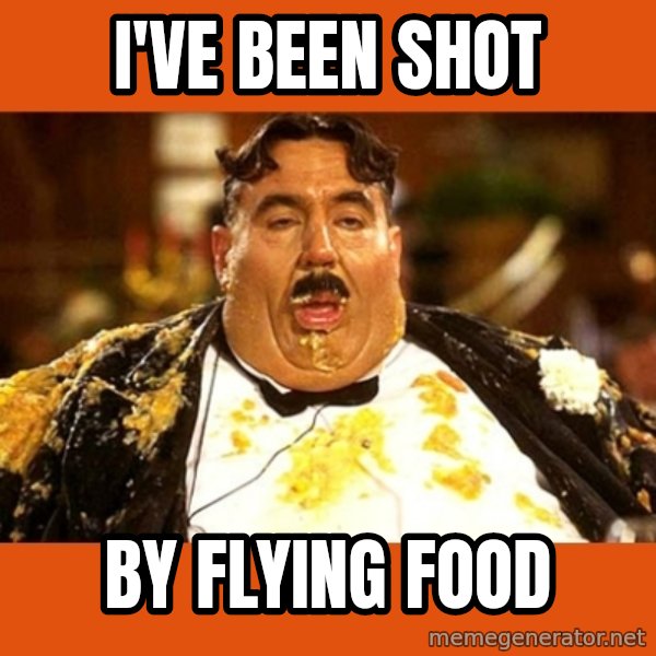 Fat Guy meme: I'VE BEEN SHOT / BY FLYING FOOD