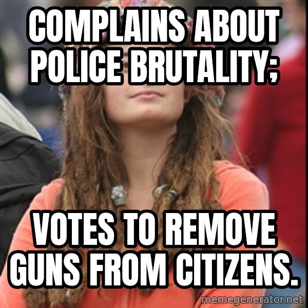 College Liberal meme: Complains about police brutality; / Votes to remove guns from citizens.