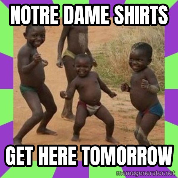 african kids dancing meme: Notre Dame shirts / Get here tomorrow