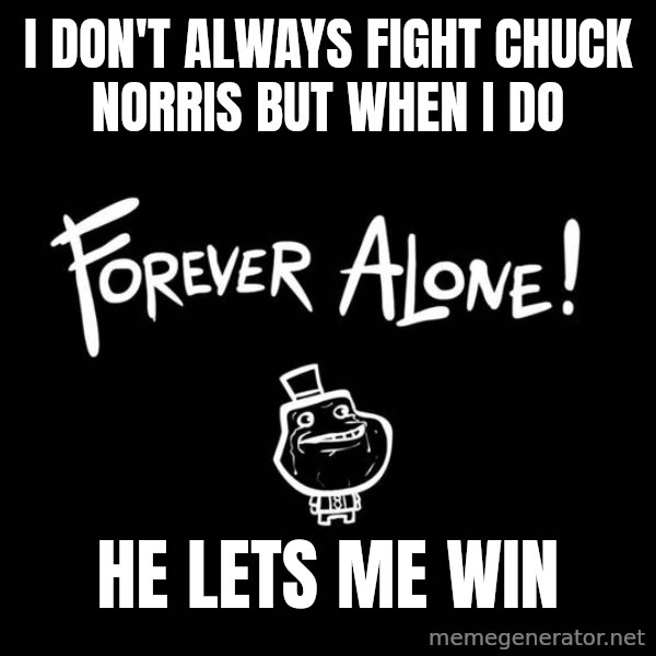 The Most Interesting Man In The World meme: i don't always fight chuck norris but when I do / he lets me win