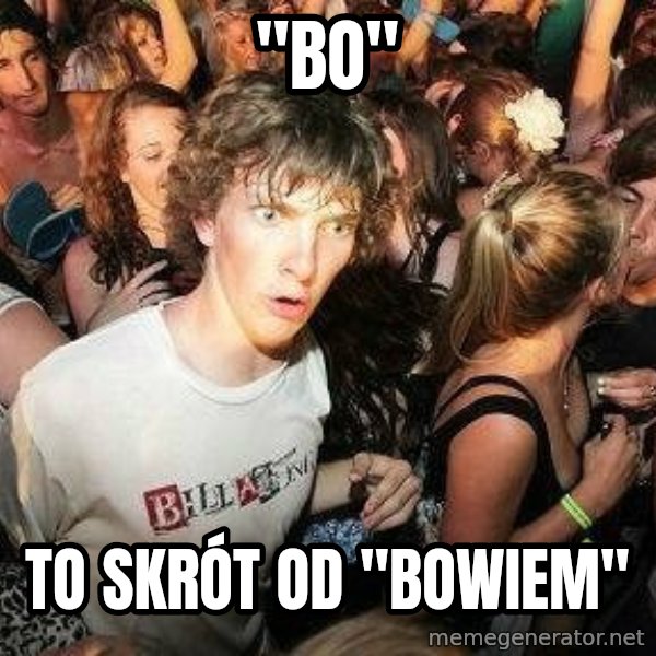 -Sudden Clarity Clarence meme: "BO" / TO skrót od "bowiem"