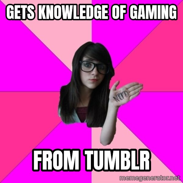 Idiot Nerd Girl meme: GETS KNOWLEDGE OF GAMING / FROM TUMBLR