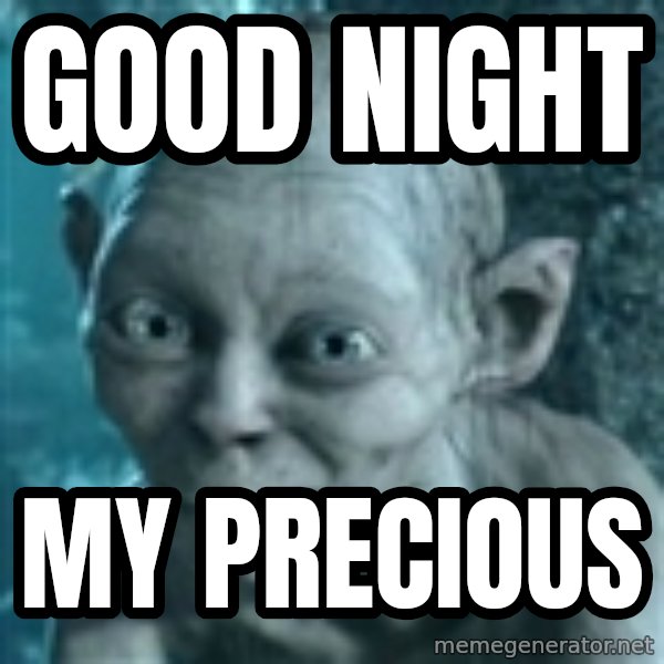 SmeagolS Precious meme: GOod night / My PRECIOUS