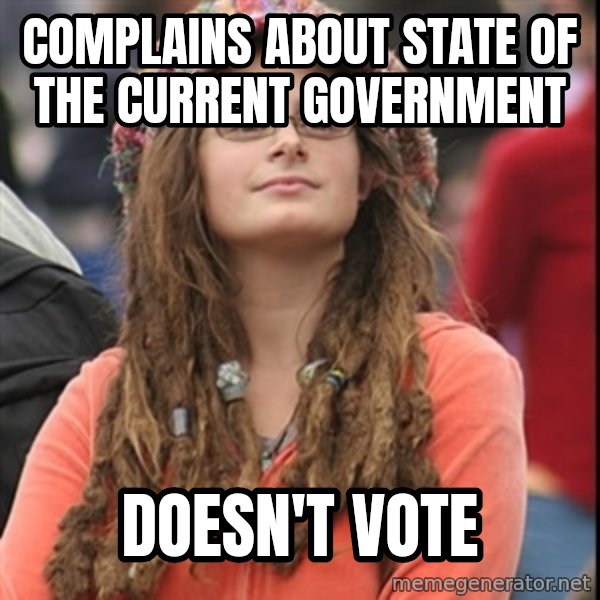 College Liberal meme: Complains about State of the current government / DOESN't vote