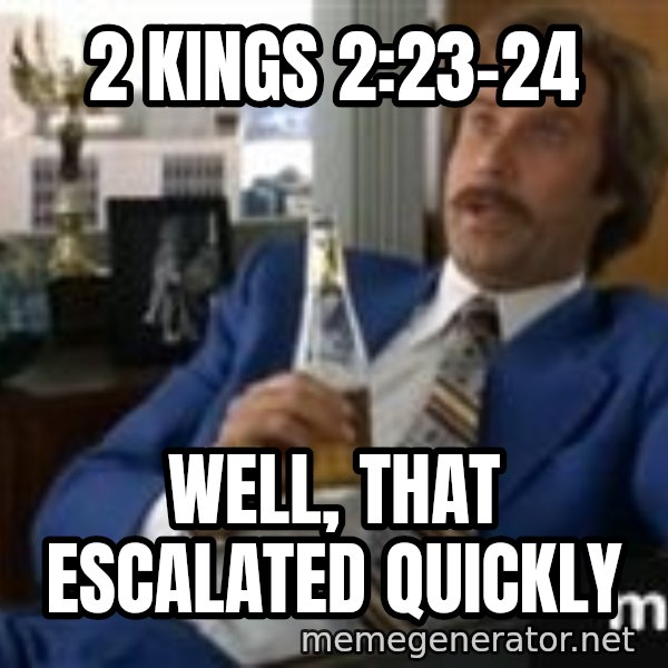 well that escalated quickly  meme: 2 Kings 2:23-24 / well, that escalated quickly