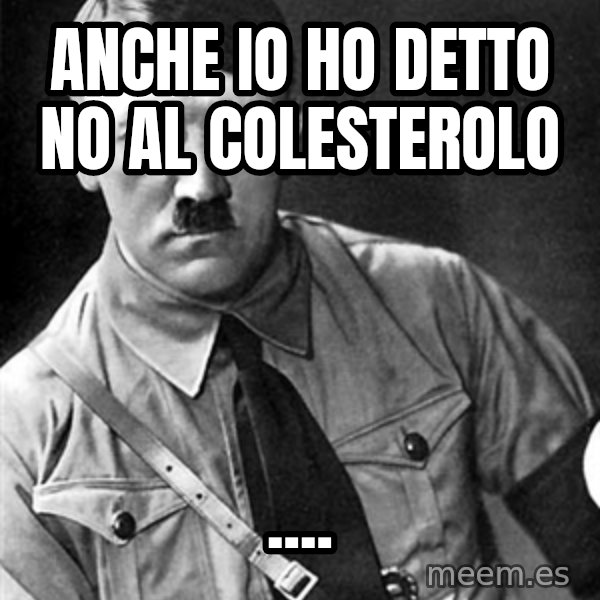 Hitler Advice meme: ANCHE IO HO DETTO NO AL COLESTEROLO / ....