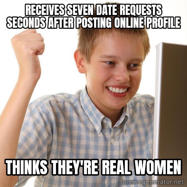 First Day on the internet kid meme: receives seven date requests seconds after posting online profile / thinks they're real women