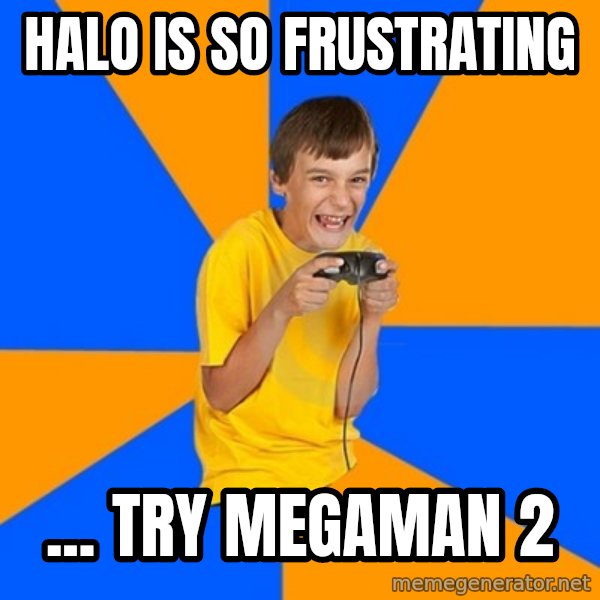 Annoying Gamer Kid meme: Halo is so frustrating / ... try megaman 2