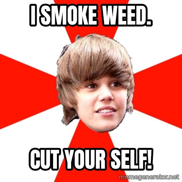 Justin Bieber meme: I SMOKE WEED. / CUT YOUR SELF!