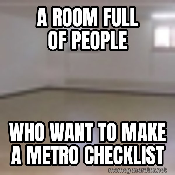 Empty Room2 meme: A room full of people / Who want to make a METRO checklist