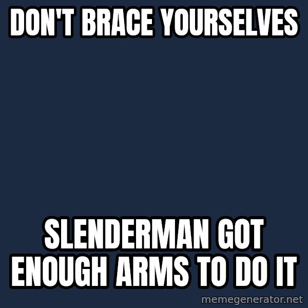 Winter is Coming meme: Don't Brace Yourselves / Slenderman got enough arms to do it