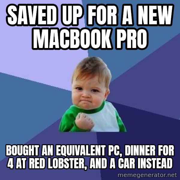 Success Kid meme: Saved Up for a new Macbook Pro / Bought an EQUIVALENT PC, Dinner for 4 at red lobster, and a car instead