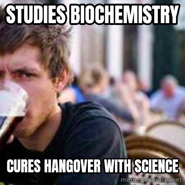 The Lazy College Senior meme: Studies biochemistry / cures hangover with science