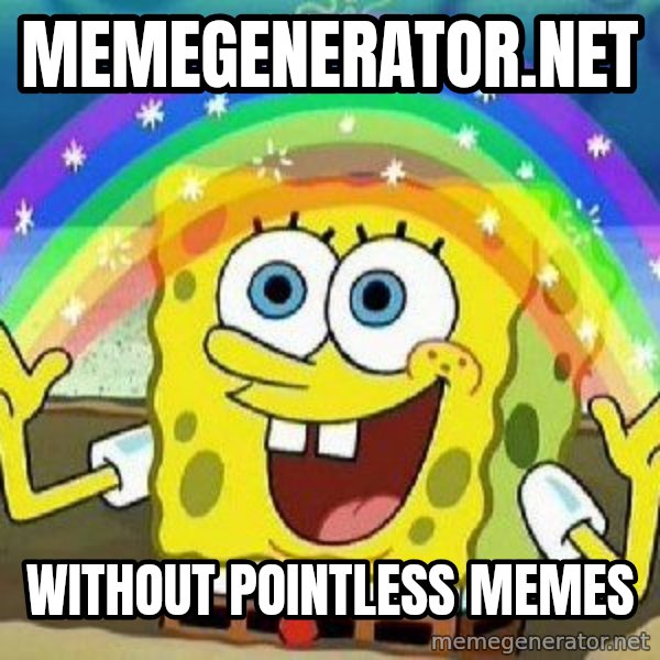 Imagination meme: memegenerator.net / without pointless memes