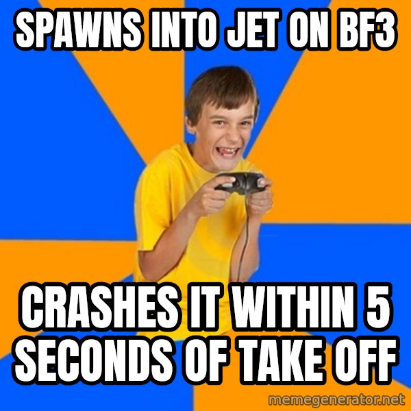 Annoying Gamer Kid meme: Spawns into jet on BF3 / Crashes it within 5 seconds of take off
