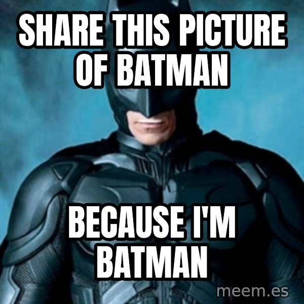Blatantly Obvious Batman meme: Share this picture of batman / because i'm batman