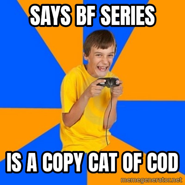 Annoying Gamer Kid meme: says bf series / is a copy cat of cod