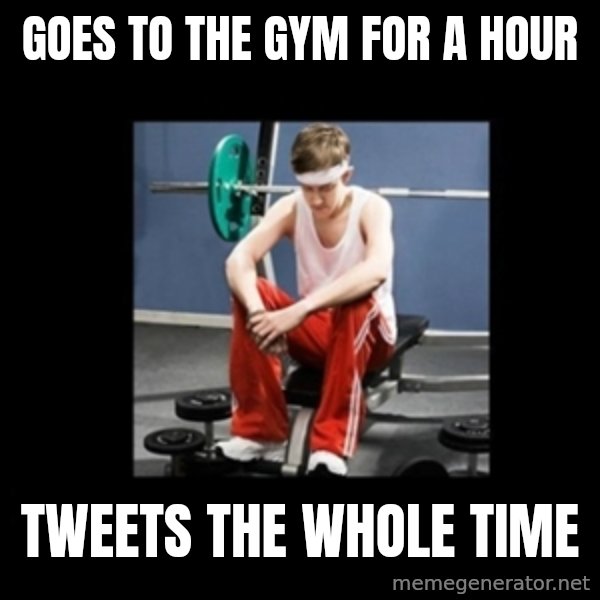 Annoying Gym Newbie meme: Goes to the gym for a hour / Tweets the whole time