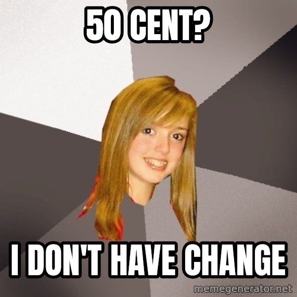 Musically Oblivious 8th Grader meme: 50 cent? / I don't have change