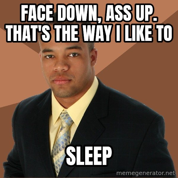Successful Black Man meme: face down, ass up. that's the way i like to / sleep