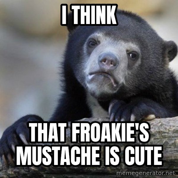 Confession Bear meme: i think / that froakie's mustache is cute