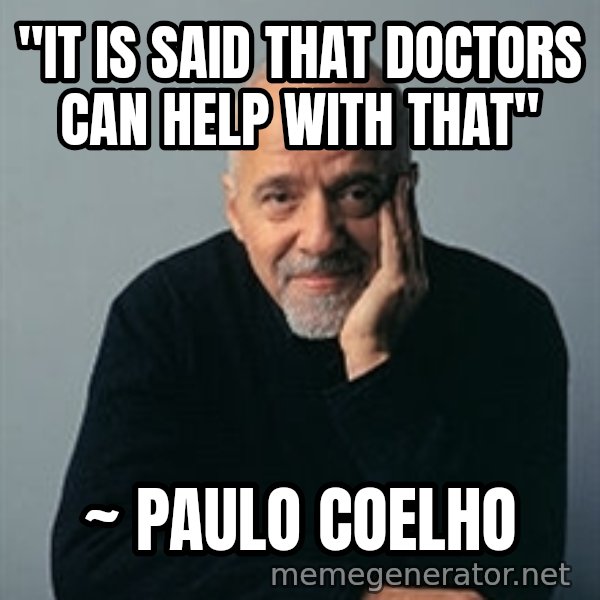 Paulo Coelho meme: "it is said that doctors can help with that" / ~ PAULO COELHO