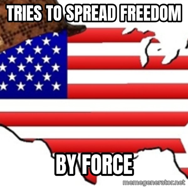 Scumbag America meme: tries to spread freedom / by force