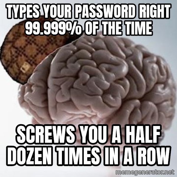 Scumbag Brain meme: typeS your password right 99.999% of the time / screws you a half dozen times in a row