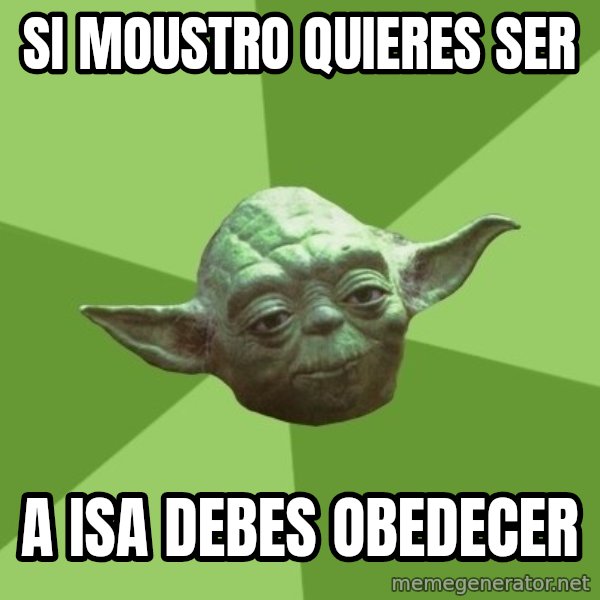 Advice Yoda Gives meme: si moustro quieres ser / a isa debes obedecer
