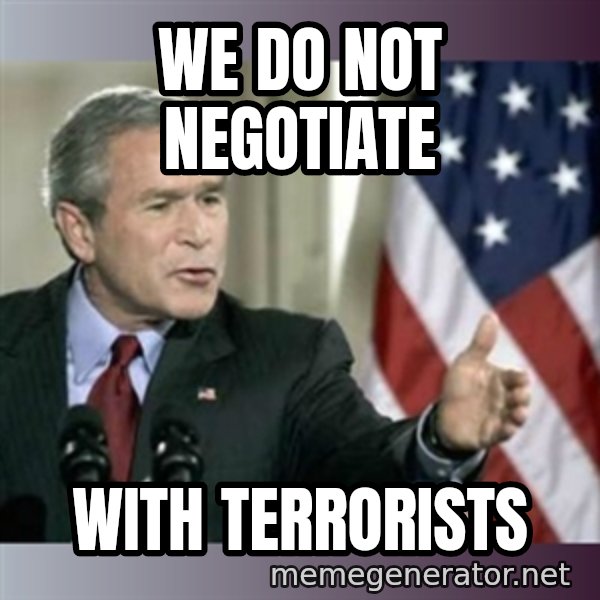 George W Bush meme: We do not negotiate / with terrorists