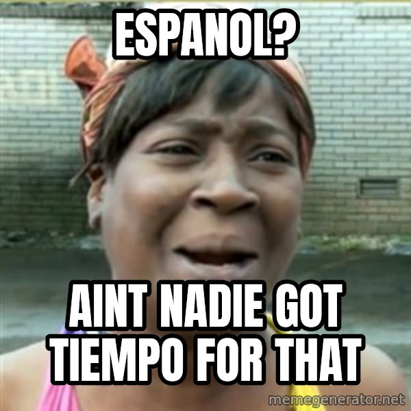 Ain't Nobody got time fo that meme: espanol? / AINT NADIE GOT TIEMPO FOR THAT