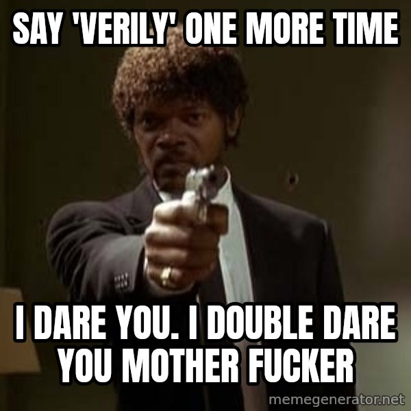 Jules Pulp Fiction meme: Say 'verily' one more time / I DARE You. i double dare you mother fucker