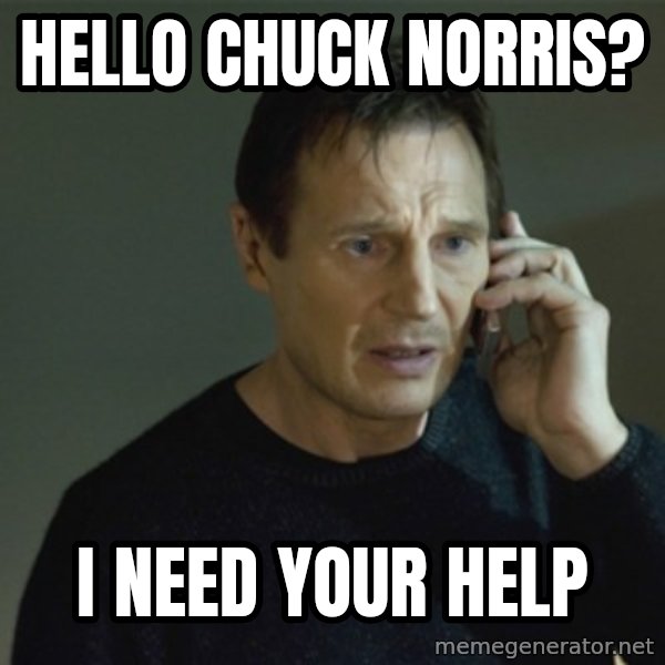 I don't know who you are... meme: Hello Chuck norris? / I Need your help