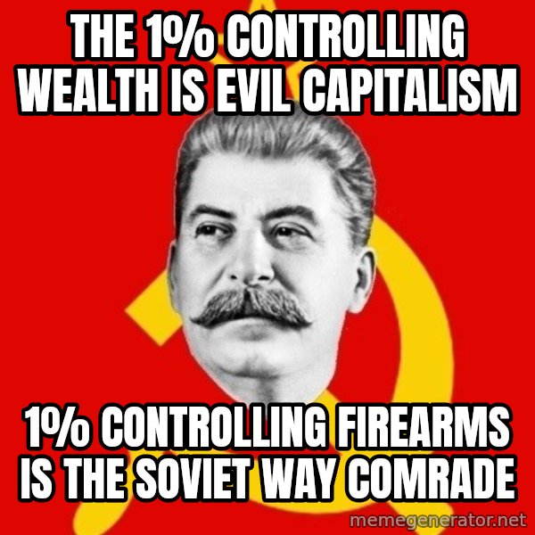 Stalin Says meme: The 1% controlling wealth is evil capitalism / 1% controlling firearms is the soviet way comrade