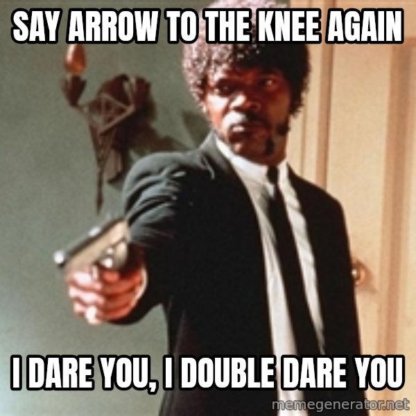I double dare you meme: SAY ARROW TO THE KNEE AGAIN / I DARE YOU, I DOUBLE DARE YOU