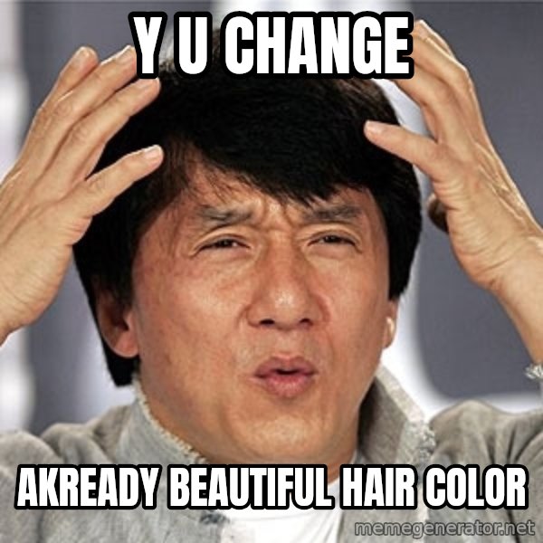 Jackie Chan meme: Y U CHANGE / AKREADY BEAUTIFUL HAIR COLOR